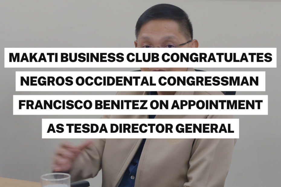 Makati Business Club Congratulates Negros Occidental Congressman Francisco Benitez on Appointment as TESDA Director General